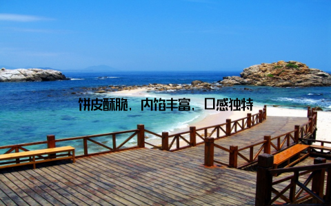 饼皮酥脆, 内馅丰富, 口感独特